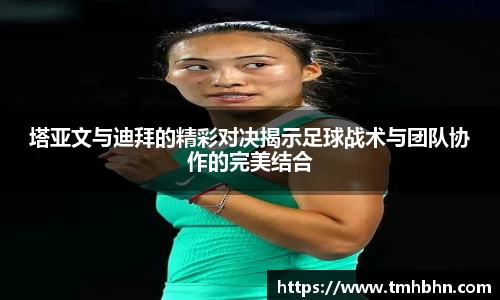 塔亚文与迪拜的精彩对决揭示足球战术与团队协作的完美结合