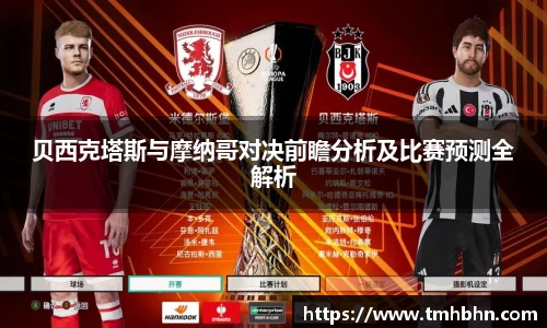 贝西克塔斯与摩纳哥对决前瞻分析及比赛预测全解析