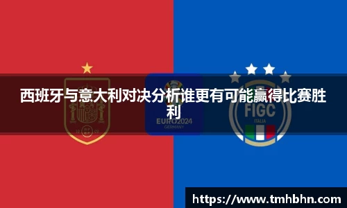 西班牙与意大利对决分析谁更有可能赢得比赛胜利