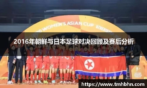 2016年朝鲜与日本足球对决回顾及赛后分析