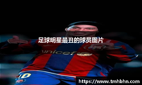 足球明星最丑的球员图片